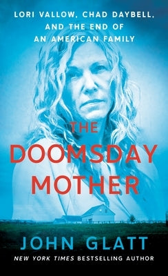 The Doomsday Mother: Lori Vallow, Chad Daybell, and the End of an American Family by Glatt, John
