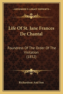 Life Of St. Jane Frances De Chantal: Foundress Of The Order Of The Visitation (1852) Paperback Kessinger Publishing