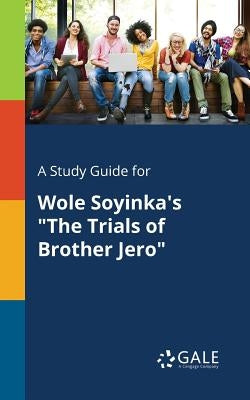 A Study Guide for Wole Soyinka's "The Trials of Brother Jero" Paperback Gale, Study Guides