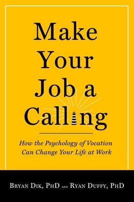 Make Your Job a Calling: How the Psychology of Vocation Can Change Your Life at Work Paperback Templeton Press