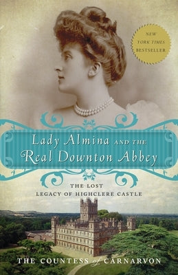 Lady Almina and the Real Downton Abbey: The Lost Legacy of Highclere Castle Paperback Crown Publishing Group (NY)