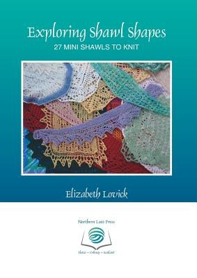 Exploring Shawl Shapes: 27 mini shawls to knit Paperback Northern Lace Press