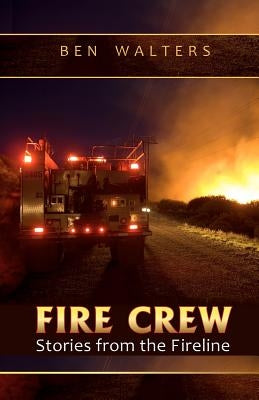 Fire Crew: Stories from the Fireline Paperback Ben Walters