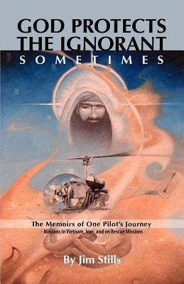 God Protects the Ignorant. Sometimes (The Memoirs of One Pilot's Journey - Missions in Vietnam, Iran, and on Rescue Missions) Paperback Fifth Estate