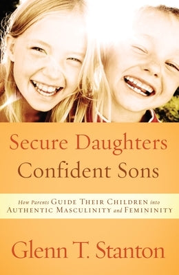 Secure Daughters, Confident Sons: How Parents Guide Their Children into Authentic Masculinity and Femininity Paperback Random House Publishing Group