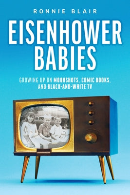 Eisenhower Babies: Growing Up on Moonshots, Comic Books, and Black-And-White TV Paperback Advantage Media Group