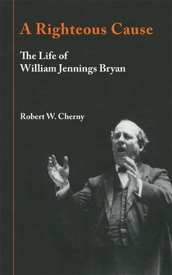 A Righteous Cause: The Life of William Jennings Bryan Paperback University of Oklahoma Press