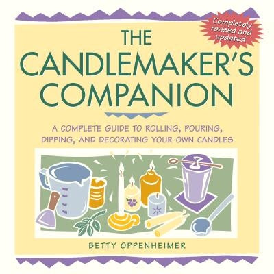 The Candlemaker's Companion: A Complete Guide to Rolling, Pouring, Dipping, and Decorating Your Own Candles Storey Publishing