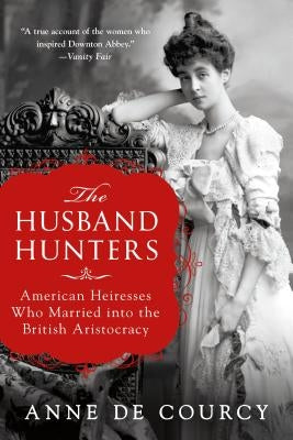 The Husband Hunters: American Heiresses Who Married Into the British Aristocracy St. Martin's Griffin