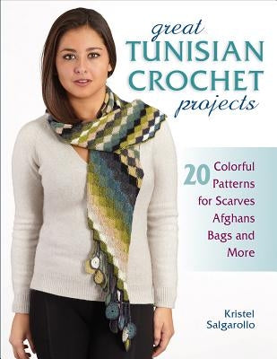 Great Tunisian Crochet Projects: 20 Colorful Patterns for Scarves, Afghans, Bags and More Stackpole Books