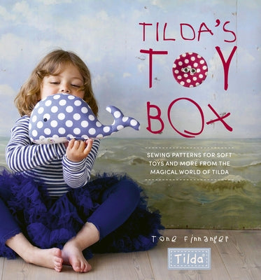 Tilda's Toy Box: Sewing Patterns for Soft Toys and More from the Magical World of Tilda David & Charles