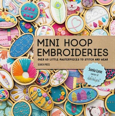 Mini Hoop Embroideries: Over 60 Little Masterpieces to Stitch and Wear Search Press