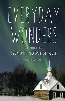 Everyday Wonders: Stories of God's Providence Paperback Ancient Faith Publishing