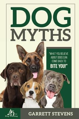 Dog Myths: What you Believe about dogs can come back to BITE You! Stevens and Co, Inc