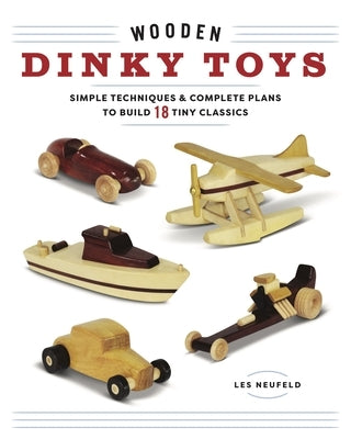 Wooden Dinky Toys: Simple Techniques & Complete Plans to Build 18 Tiny Classics Paperback Spring House Press