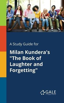 A Study Guide for Milan Kundera's "The Book of Laughter and Forgetting" Paperback Gale, Study Guides