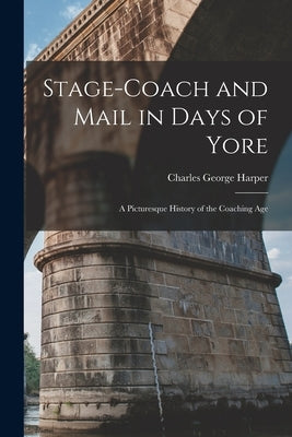 Stage-Coach and Mail in Days of Yore: A Picturesque History of the Coaching Age Paperback Legare Street Press