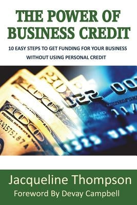 The Power of Business Credit: The Step by Step Guide to Building Business Credit Paperback Createspace Independent Publishing Platform