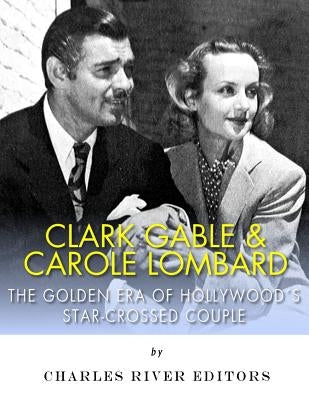 Clark Gable & Carole Lombard: The Golden Era of Hollywood's Star-Crossed Couple Paperback Createspace Independent Publishing Platform