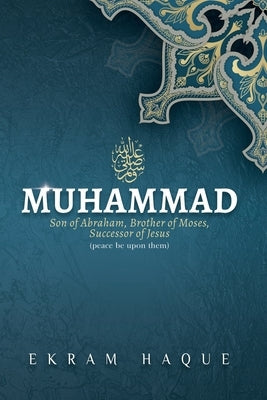 Muhammad: Son of Abraham, Brother of Moses, Successor of Jesus Paperback One Humanity Under God