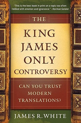 The King James Only Controversy: Can You Trust Modern Translations? Paperback Bethany House Publishers