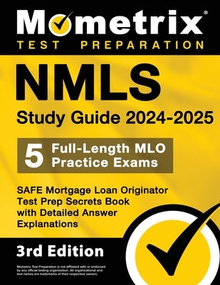 Nmls Study Guide 2024-2025 - 5 Full-Length Mlo Practice Exams, Safe Mortgage Loan Originator Test Prep Secrets Book with Detailed Answer Explanations: Paperback Mometrix Media LLC