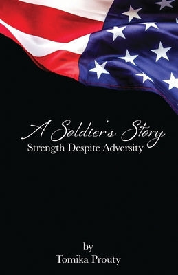 A Soldier's Story: Strength Despite Adversity Paperback House of Stone Publishing