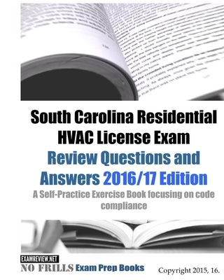 South Carolina Residential HVAC License Exam Review Questions and Answers 2016/17 Edition: A Self-Practice Exercise Book focusing on code compliance Paperback Createspace Independent Publishing Platform
