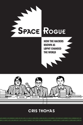 Space Rogue: How the Hackers Known as L0pht Changed the World Paperback Cris Thomas