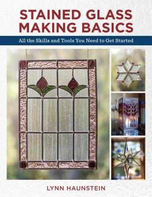 Stained Glass Making Basics: All the Skills and Tools You Need to Get Started Paperback Stackpole Books