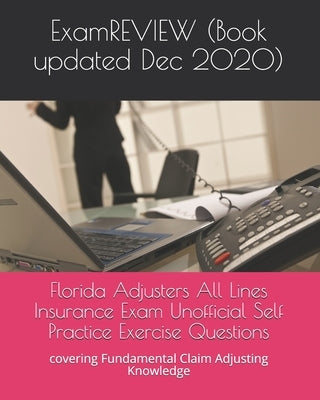 Florida Adjusters All Lines Insurance Exam Unofficial Self Practice Exercise Questions: covering Fundamental Claim Adjusting Knowledge Paperback Createspace Independent Publishing Platform