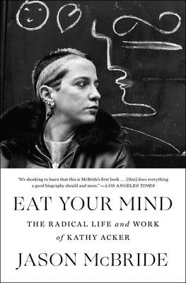 Eat Your Mind: The Radical Life and Work of Kathy Acker Paperback Simon & Schuster