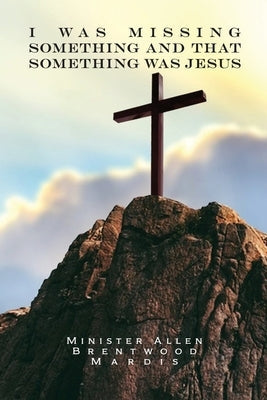I was Missing Something and That Something Was Jesus Paperback Dorrance Publishing Co.