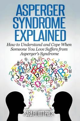 Asperger Syndrome Explained: How to Understand and Communicate When Someone You Love Has Asperger Paperback Createspace Independent Publishing Platform