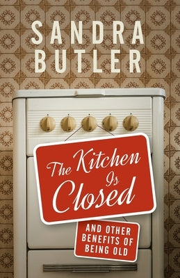 The Kitchen Is Closed: And Other Benefits of Being Old Paperback Both/And Productions