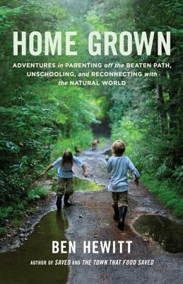 Home Grown: Adventures in Parenting Off the Beaten Path, Unschooling, and Reconnecting with the Natural World Paperback Roost Books