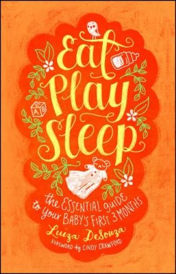 Eat, Play, Sleep: The Essential Guide to Your Baby's First Three Months Paperback Atria Books