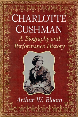 Charlotte Cushman: A Biography and Performance History Paperback McFarland & Company