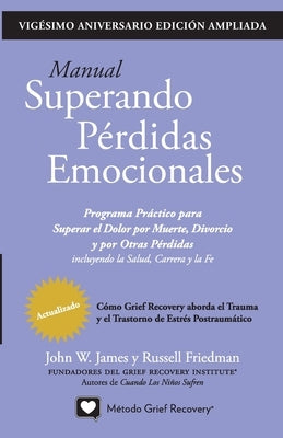 MANUAL SUPERANDO PÉRDIDAS EMOCIONALES, vigésimo aniversario, edición extendida: programa de acción para superar la muerte, el divorcio y otras pérdida by James, John W.
