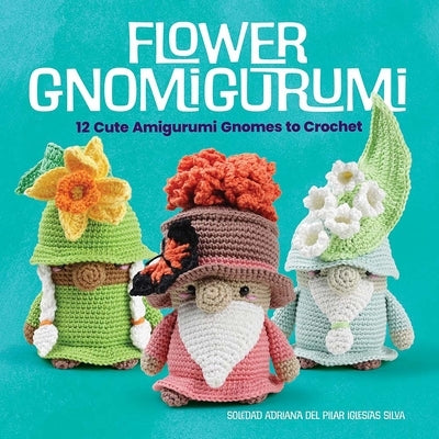 Flower Gnomigurumi: 12 Cute Amigurumi Gnomes to Crochet Paperback Dover Publications