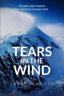 Tears in the Wind: Triumph and Tragedy on America's Highest Peak Paperback Createspace Independent Publishing Platform