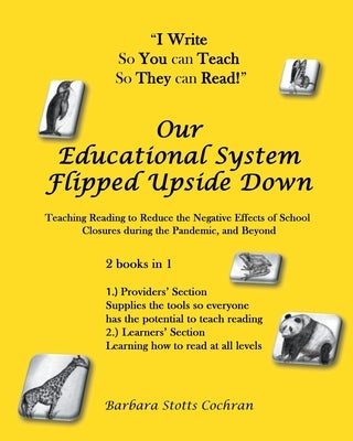 Our Educational System Flipped Upside Down: Teaching Reading to Reduce the Negative Effects of School Closures during the Pandemic, and Beyond Paperback Christian Faith Publishing, Inc