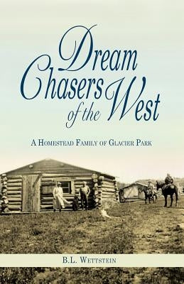 Dream Chasers of the West: A Homestead Family of Glacier National Park Paperback Riverbend