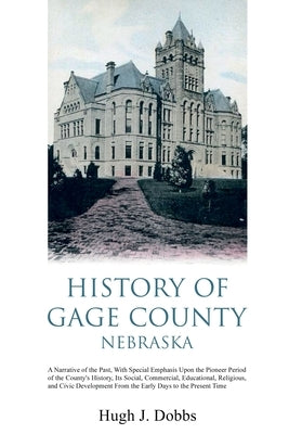 History of Gage County, Nebraska: A Narrative of the Past, With Special Emphasis Upon the Pioneer Period of the County's History, Its Social, Commerci Paperback Left of Brain Onboarding Pty Ltd