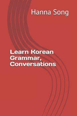 Learn Korean Grammar, Conversations: 한국어 문법과 회화 Paperback Independently Published