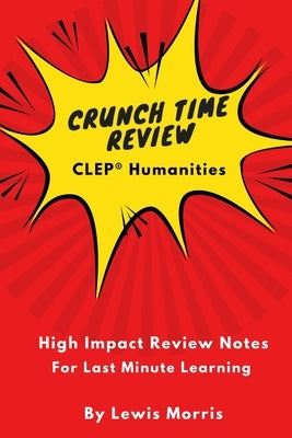 Crunch Time Review for the CLEP Humanities Exam: Crunch Time Review Review Notes for the Exam Paperback Independently Published