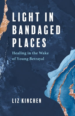 Light in Bandaged Places: Healing in the Wake of Young Betrayal Paperback She Writes Press