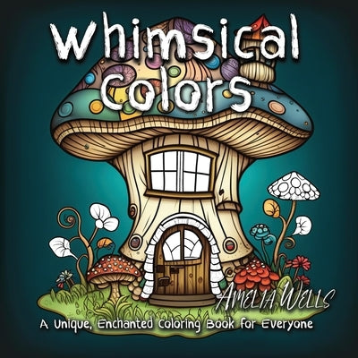 Whimsical Colors: A Unique, Enchanted Coloring Book for Everyone Paperback Tiny Fox Press LLC