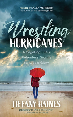 Wrestling Hurricanes: Navigating Life's Relentless Storms for God's Glory Paperback Morgan James Faith