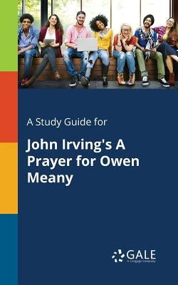 A Study Guide for John Irving's A Prayer for Owen Meany Paperback Gale, Study Guides